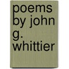 Poems by John G. Whittier by John Greenleaf Whittier