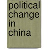 Political Change In China door Bruce Gilley