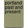 Portland Past And Present by Charles Bancroft Gillespie