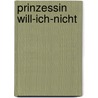 Prinzessin Will-Ich-Nicht door Michaela Sangl