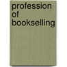 Profession Of Bookselling door Augusta Harriet Leypoldt