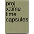 Proj X:time Time Capsules