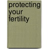 Protecting Your Fertility door Gabriela Rosa