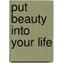 Put Beauty Into Your Life