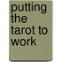 Putting The Tarot To Work