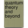 Quantum Theory and Beyond door Onbekend