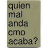 Quien Mal Anda Cmo Acaba? door Manuel Polo Y. Peyrolón