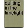 Quilting in the Limelight door Philippa Naylor