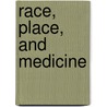 Race, Place, And Medicine door Julyan G. Peard