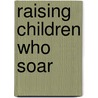 Raising Children Who Soar door Susan Davis
