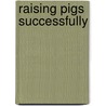 Raising Pigs Successfully door Bob Kellogg