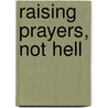 Raising Prayers, Not Hell by Brandon L. Boswell