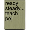 Ready Steady... Teach Pe! door Lisa Sparkes