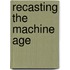 Recasting The Machine Age