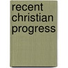 Recent Christian Progress by Unknown