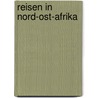 Reisen in Nord-Ost-Afrika door Theodor Von Heuglin