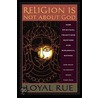 Religion Is Not about God door Loyal Rue