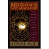 Religion Is Not about God door Loyal D. Rue