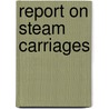Report on Steam Carriages door Parliament Great Britain.