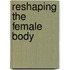 Reshaping the Female Body