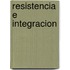 Resistencia E Integracion