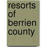 Resorts of Berrien County door Elaine Cotsirilos Thomopoulos