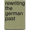 Rewriting The German Past by Unknown