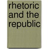 Rhetoric And The Republic door Mark Garrett Longaker