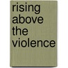 Rising Above The Violence door Bj Phillips