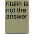 Ritalin Is Not The Answer