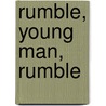 Rumble, Young Man, Rumble by Benjamin Cavell