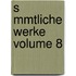 S Mmtliche Werke Volume 8
