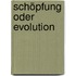 Schöpfung oder Evolution