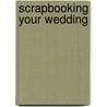 Scrapbooking Your Wedding door Onbekend