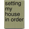 Setting My House In Order door Bernice M. Monter