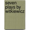 Seven Plays By Witkiewicz by Stanislaw Ignancy Witkiewicz
