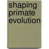 Shaping Primate Evolution door Onbekend