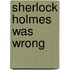 Sherlock Holmes Was Wrong