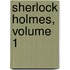 Sherlock Holmes, Volume 1