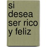 Si Desea Ser Rico y Feliz by Robert Kiyosaki