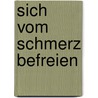 Sich vom Schmerz befreien by Klaus Weitzer