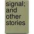 Signal; And Other Stories
