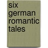 Six German Romantic Tales by Heinrich von von Kleist