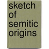 Sketch of Semitic Origins door George Aaron Barton