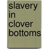Slavery in Clover Bottoms door John McCline