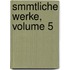 Smmtliche Werke, Volume 5