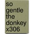 So Gentle The Donkey X306