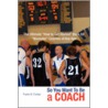 So You Want To Be A Coach door Frank X. Forker