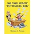 So You Want To Teach, Eh?