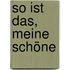So ist das, meine Schöne